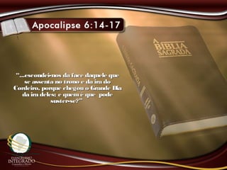 ““...escondei-nos da face daquele que...escondei-nos da face daquele que
se assenta no trono e da ira dose assenta no trono e da ira do
Cordeiro, porque chegou o Grande DiaCordeiro, porque chegou o Grande Dia
da ira deles; e quemé que podeda ira deles; e quemé que pode
suster-se?”suster-se?”
 