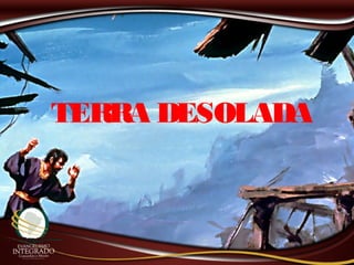 TERRA DESOLADA
 