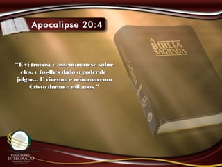 ““E vi tronos; e assentaram-se sobreE vi tronos; e assentaram-se sobre
eles, e foi-lhes dado o poderdeeles, e foi-lhes dado o poderde
julgar... E viverame reinaramcomjulgar... E viverame reinaramcom
Cristo durante mil anos.”Cristo durante mil anos.”
 