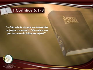 ““...Não sabeis vós que os santos hão...Não sabeis vós que os santos hão
de julgaro mundo?... Não sabeis vósde julgaro mundo?... Não sabeis vós
que havemos de julgaros anjos?”que havemos de julgaros anjos?”
 