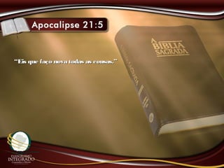 ““Eis que faço nova todas as cousas.”Eis que faço nova todas as cousas.”
 