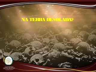 NA TERRA DESOLADA?
 