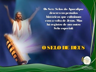 Os Sete Selos do Apocalipse
    descrevem períodos
  históricos que culminam
 com a volta de Jesus. Mas
  há registro de um outro
       Selo especial:




O SELO DE DEUS
 