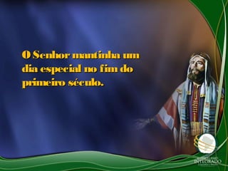 O Senhor mantinha um
dia especial no fim do
primeiro século.
 