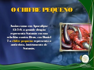 O CHIFRE PEQUENOO CHIFRE PEQUENO
Assimcomo em ApocalipseAssimcomo em Apocalipse
12:7-9, o grande dragão12:7-9, o grande dragão
representa Satanás em suarepresenta Satanás em sua
rebelião contra Deus, em Danielrebelião contra Deus, em Daniel
7 o7 o chifre pequenochifre pequeno representa orepresenta o
anticristo, instrumento deanticristo, instrumento de
Satanás.Satanás.
 
