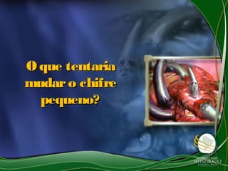 O que tentariaO que tentaria
mudaro chifremudaro chifre
pequeno?pequeno?
 