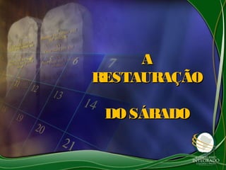AA
RESTAURAÇÃORESTAURAÇÃO
DO SÁBADODO SÁBADO
 