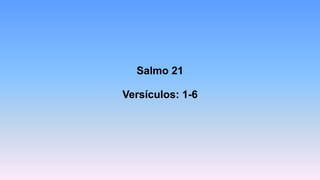 Salmo 21
Versículos: 1-6
 