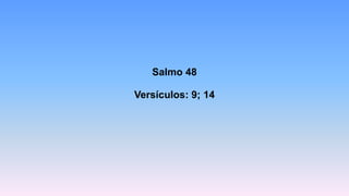 Salmo 48
Versículos: 9; 14
 