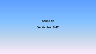 Salmo 97
Versículos: 9-12
 