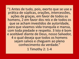7 - INTERCESSÃO
7.1 - Deus chamou o Corpo de Cristo, para
o ministério da intercessão por todos os
homens (I Tm. 2:1-4).
Deus está para trazer um grande
derramamento do Seu Espirito nesses
últimos dias, com grande demonstração de
poder; A oração intercessora e o
instrumento que o Espírito de Deus usará
para trazer esse derramamento.