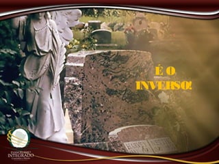 É O
INVERSO!
 