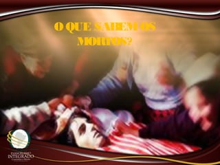 OQUE SABEMOS
MORTOS?
 