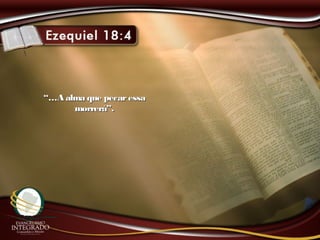“…“…A alma que pecaressaA alma que pecaressa
morrerá”.morrerá”.
 