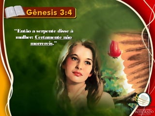 ““Então a serpente disse àEntão a serpente disse à
mulher:mulher: Certamente nãoCertamente não
morrereismorrereis.”.”
 