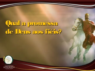 Qual a promessaQual a promessa
de Deus aos fiéis?de Deus aos fiéis?
 