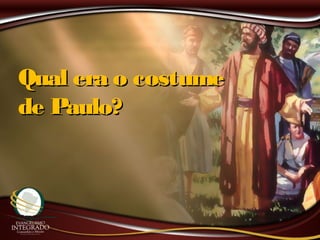 Qual era o costumeQual era o costume
de Paulo?de Paulo?
 