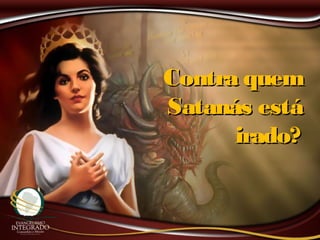 Contra quemContra quem
Satanás estáSatanás está
irado?irado?
 