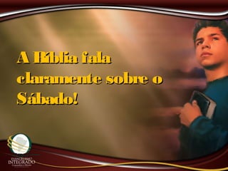 A Bíblia falaA Bíblia fala
claramente sobre oclaramente sobre o
Sábado!Sábado!
 