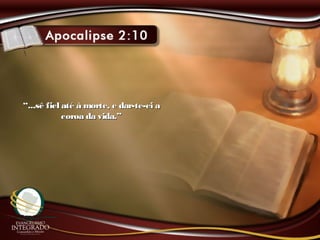 ““...sê fiel até à morte, e dar-te-ei a...sê fiel até à morte, e dar-te-ei a
coroa da vida.”coroa da vida.”
 