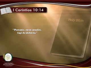 ““Portanto, meus amados,Portanto, meus amados,
fugi da idolatria.”fugi da idolatria.”
 