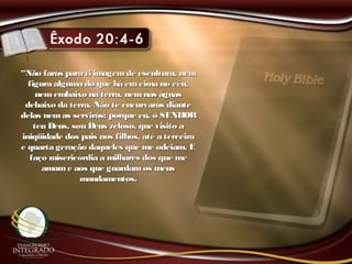 ““Não farás para ti imagemde escultura, nemNão farás para ti imagemde escultura, nem
figura alguma do que há em cima no céu,figura alguma do que há em cima no céu,
nem embaixo na terra, nemnas águasnem embaixo na terra, nemnas águas
debaixo da terra. Não te encurvarás diantedebaixo da terra. Não te encurvarás diante
delas nemas servirás; porque eu, o SENHORdelas nemas servirás; porque eu, o SENHOR
teu Deus, sou Deus zeloso, que visito ateu Deus, sou Deus zeloso, que visito a
iniqüidade dos pais nos filhos, até a terceirainiqüidade dos pais nos filhos, até a terceira
e quarta geração daqueles que me odeiam. Ee quarta geração daqueles que me odeiam. E
faço misericórdia a milhares dos que mefaço misericórdia a milhares dos que me
amame aos que guardamos meusamame aos que guardamos meus
mandamentos.mandamentos.
 