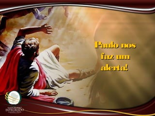 Paulo nosPaulo nos
faz umfaz um
alerta!alerta!
 