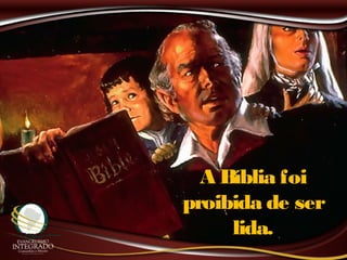 A Bíblia foiA Bíblia foi
proibida de serproibida de ser
lida.lida.
 