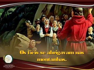 Os fiéis se abrigavamnasOs fiéis se abrigavamnas
montanhas.montanhas.
 