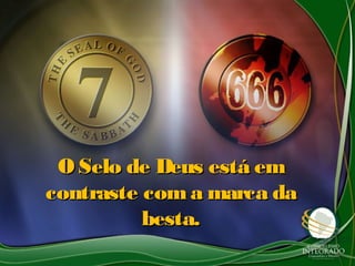 O Selo de Deus está emO Selo de Deus está em
contraste coma marca dacontraste coma marca da
besta.besta.
 