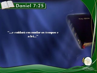 ““...e cuidará emmudaros tempos e...e cuidará emmudaros tempos e
a lei...”a lei...”
 