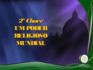 2ª Chave2ª Chave
UMPODERUMPODER
RELIGIOSORELIGIOSO
MUNDIALMUNDIAL
 