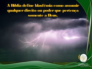 A Bíblia define blasfêmia como assumirA Bíblia define blasfêmia como assumir
qualquerdireito ou poderque pertençaqualquerdireito ou poderque pertença
somente a Deus.somente a Deus.
 