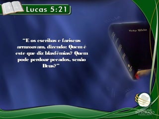 ““E os escribas e fariseusE os escribas e fariseus
arrazoavam, dizendo: Queméarrazoavam, dizendo: Quemé
este que diz blasfêmias? Quemeste que diz blasfêmias? Quem
pode perdoarpecados, senãopode perdoarpecados, senão
Deus?”Deus?”
 