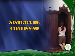 SISTEMA DESISTEMA DE
CONFISSÃOCONFISSÃO
 