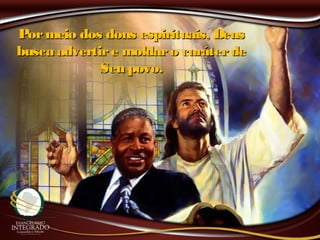 Pormeio dos dons espirituais, DeusPormeio dos dons espirituais, Deus
busca advertire moldaro caráterdebusca advertire moldaro caráterde
Seu povo.Seu povo.
 