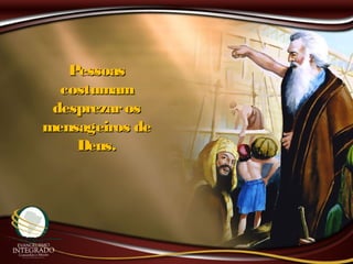 PessoasPessoas
costumamcostumam
desprezarosdesprezaros
mensageiros demensageiros de
Deus.Deus.
 