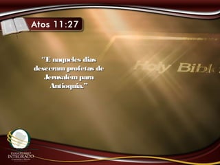““E naqueles diasE naqueles dias
desceramprofetas dedesceramprofetas de
JerusalémparaJerusalémpara
Antioquia.”Antioquia.”
 