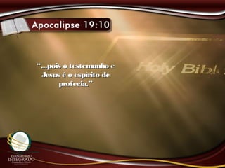 ““...pois o testemunho e...pois o testemunho e
Jesus é o espírito deJesus é o espírito de
profecia.”profecia.”
 