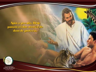 Após o pecado, DeusApós o pecado, Deus
passou a falaratravés dopassou a falaratravés do
domde profecia.domde profecia.
 