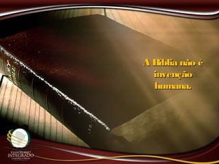 A Bíblia não éA Bíblia não é
invençãoinvenção
humana.humana.
 