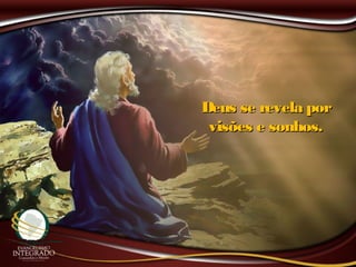 Deus se revela porDeus se revela por
visões e sonhos.visões e sonhos.
 