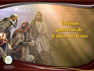 ÚltimasÚltimas
palavras depalavras de
Cristo na TerraCristo na Terra
 