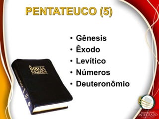 •   Gênesis
•   Êxodo
•   Levítico
•   Números
•   Deuteronômio
 