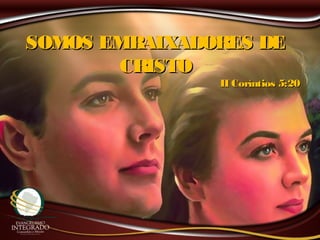 SOMOS EMBAIXADORES DESOMOS EMBAIXADORES DE
CRISTOCRISTO
II Coríntios 5:20II Coríntios 5:20
 