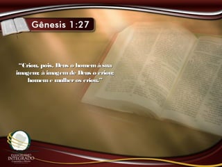 ““Criou, pois, Deus o homemà suaCriou, pois, Deus o homemà sua
imagem; à imagemde Deus o criou;imagem; à imagemde Deus o criou;
homeme mulheros criou.”homeme mulheros criou.”
 