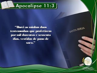 ““Darei as minhas duasDarei as minhas duas
testemunhas que profetizemtestemunhas que profetizem
pormil duzentos e sessentapormil duzentos e sessenta
dias, vestidas de pano dedias, vestidas de pano de
saco.”saco.”
 