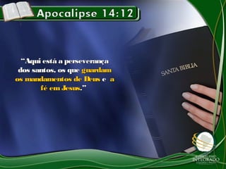 ““Aqui está a perseverançaAqui está a perseverança
dos santos, os quedos santos, os que guardamguardam
os mandamentos de Deusos mandamentos de Deus ee aa
fé em Jesusfé em Jesus.”.”
 