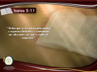 ““Ai dos que se levantampela manhãAi dos que se levantampela manhã
e seguema bebedice e continuame seguema bebedice e continuam
até alta noite, até que o vinho osaté alta noite, até que o vinho os
esquenta!”esquenta!”
 