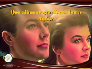 Que alimentação Deus deu aQue alimentação Deus deu a
Adão?Adão?
 